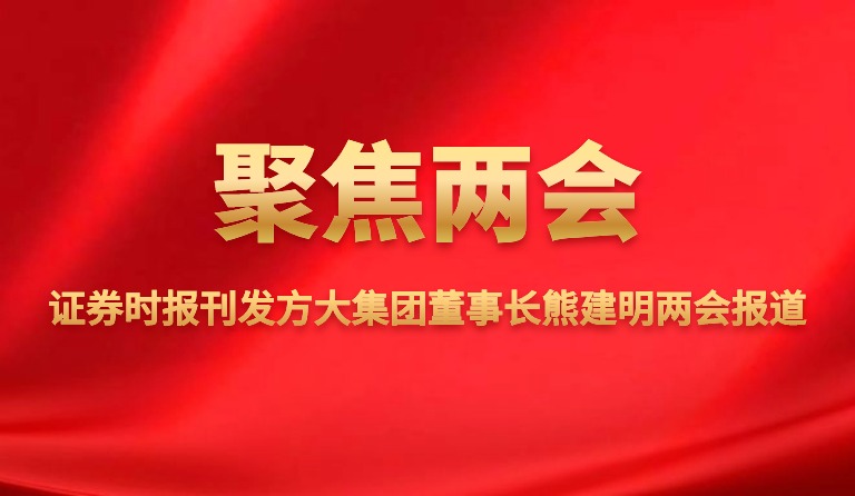 證券時報刊發(fā)方大集團董事長熊建明兩會報道
